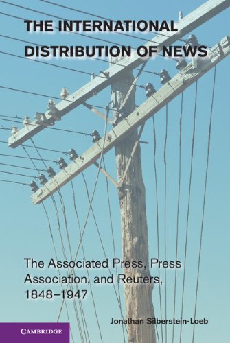 The International Distribution of News: The Associated Press, Press Association, and Reuters, 1848–1947 (Cambridge Studies in the Emergence of Global Enterprise) (English Edition)