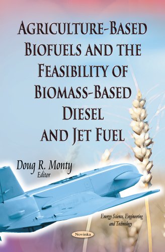 Agriculture-Based Biofuels & the Feasibility of Biomass-Based Diesel & Jet Fuel (Energy Science, Engineering and Technology)