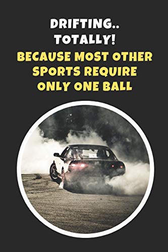 Drifting.. Totally! Because Most Other Sports Require Only One Ball: Novelty Lined Notebook / Journal To Write In Perfect Gift Item (6 x 9 inches)