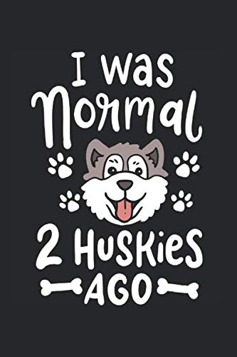 I Was Normal 2 Huskies Ago Gift for Birthdays and Christmas: Notebook & Journal Ruled 120 Pages 6x9