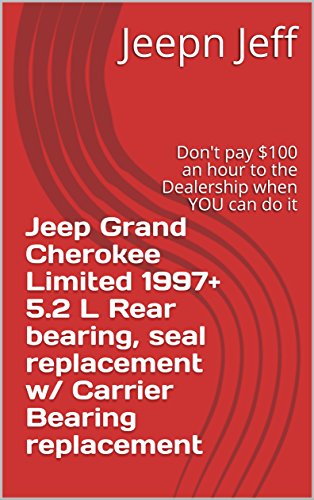 Jeep Grand Cherokee Limited 1997+ 5.2 L Rear bearing, seal replacement w/ Carrier Bearing replacement: Don't pay $100 an hour to the Dealership when YOU ... Informational Articles) (English Edition)