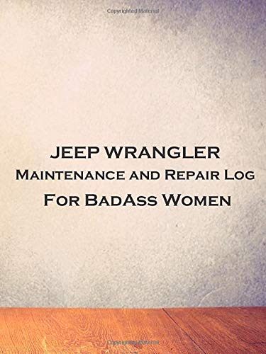 JEEP WRANGLER Maintenance and Repair Log for BadAss Women: Track your vehicle oil changes, services and expenses in one small book. Fits Glove box, ... size (Vehicle Maintenance For BadAss Women)