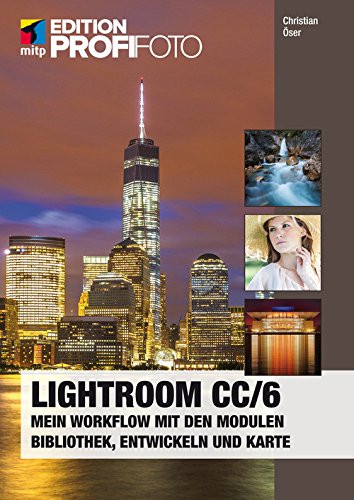 Lightroom CC / 6 (mitp Edition ProfiFoto): Mein Workflow mit den Modulen Bibliothek, Entwickeln und Karte (German Edition)