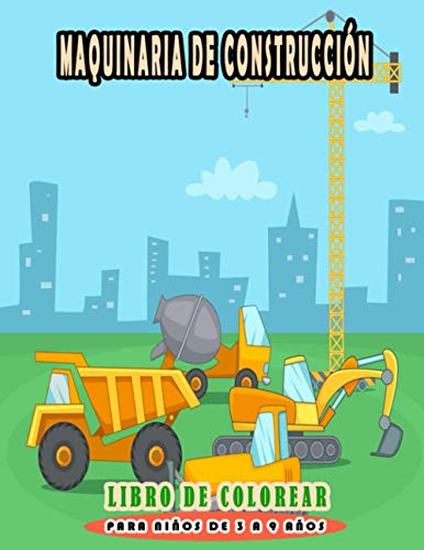 Maquinaria de construcción Libro de colorear para niños de 3 a 9 años: Dibujo para colorear tractor excavadora y otros vehículos de construcción para niños y niñas