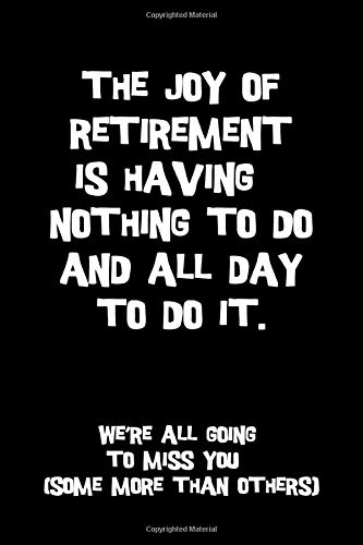 The joy of retirement is having nothing to do and all day to do it. We're all going to miss you (some more than others): Perfect funny retirement gift idea better than a card [Idioma Inglés]