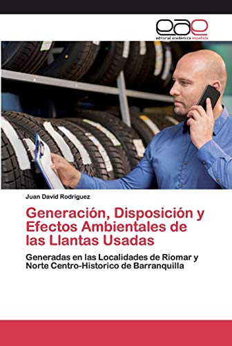 Generación, Disposición y Efectos Ambientales de las Llantas Usadas: Generadas en las Localidades de Riomar y Norte Centro-Historico de Barranquilla