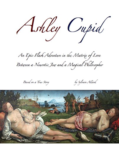 Ashley Cupid: An Epic Flash Adventure in the Matrix of Love Between a Neurotic Jew and a Magical Philosopher (English Edition)