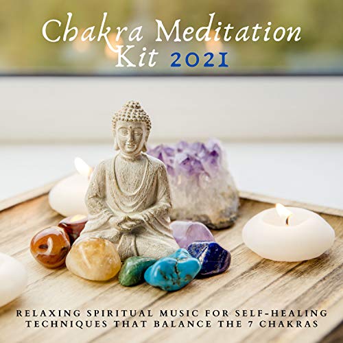 Chakra Meditation Kit 2021: Relaxing Spiritual Music for Self-Healing Techniques that Balance the 7 Chakras