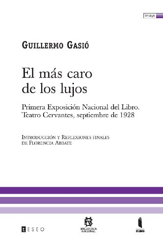 El Más Caro De Los Lujos: Primera Exposición Nacional Del Libro. Teatro Cervantes, Septiembre De 1928