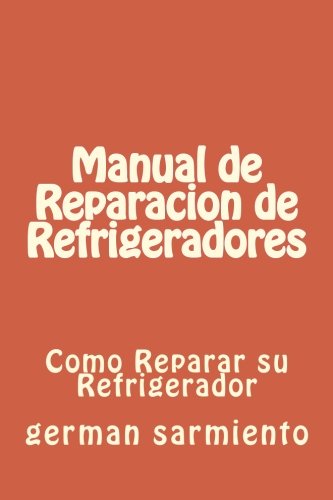 Manual de Reparacion de Refrgeradores: Como Reparar su Refrigerador