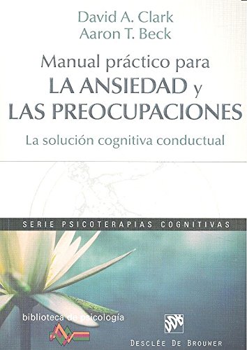 Manual práctico para la ansiedad y las preocupaciones. La solución cognitiva conductual: 209 (Biblioteca de Psicología)