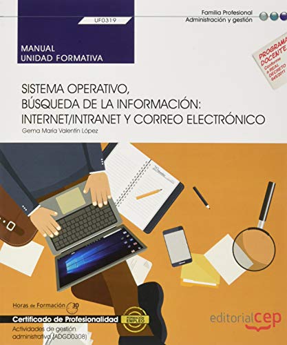 Manual. Sistema operativo, búsqueda de la información: Internet/Intranet y correo electrónico (Transversal: UF0319). Actividades de gestión administrativa (ADGD0308). Certificados de profesionalidad