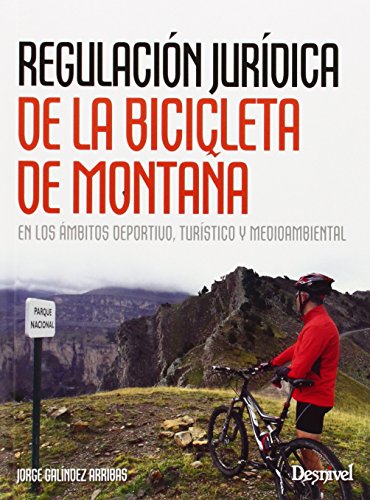 Regulación jurídica de la bicicleta de montaña en los ámbitos deprotivo, turístico y medioambiental: En los ámbitos deportivo, turístico y medioambiental (Manuales (desnivel))