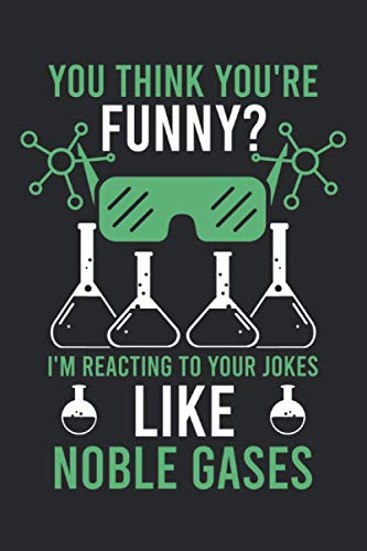 You think you're funny? I'm reacting to your jokes like noble gases: I'm reacting to your jokes like noble gases & Notebook 6' x 9' science Gift for & scientist