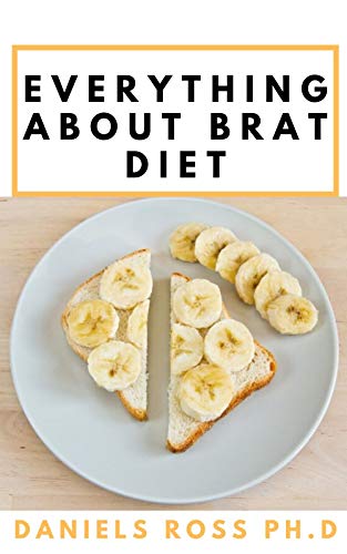 EVERYTHING ABOUT BRAT DIET: All You Need to Know about BRAT Diet (Bananas, Rice, Apples, and Toast). (English Edition)
