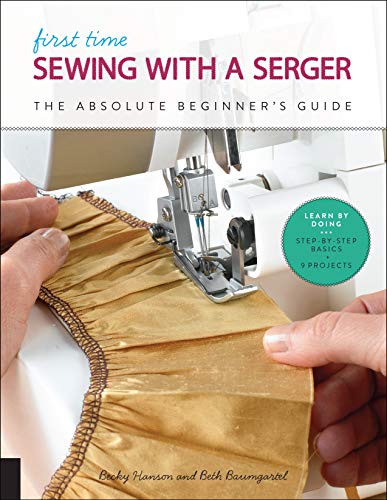 First Time Sewing with a Serger: The Absolute Beginner's Guide--Learn By Doing * Step-by-Step Basics + 9 Projects: 8