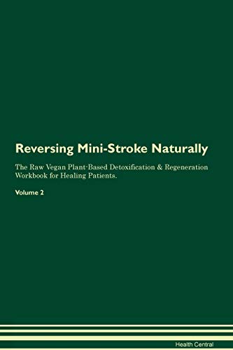 Reversing Mini-Stroke Naturally The Raw Vegan Plant-Based Detoxification & Regeneration Workbook for Healing Patients. Volume 2