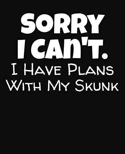 Sorry I Can't I Have Plans With My Skunk: College Ruled Composition Notebook
