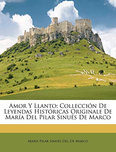 Amor y Llanto: Collecci N de Leyendas Hist Ricas Originale de Mar a del Pilar Sinu?'s de Marco, Volumen XXI
