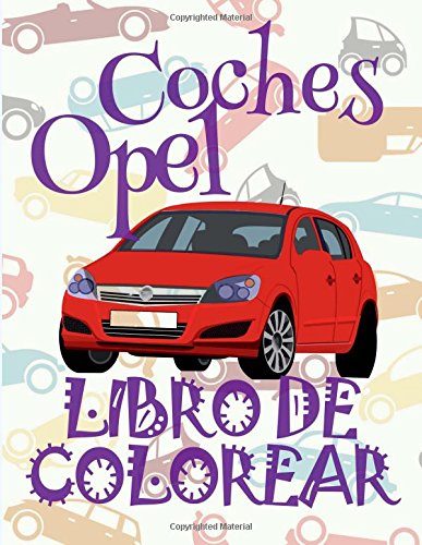 ✌ Coches Opel: Libro de Colorear ✎: Libro de Colorear Carros Colorear Niños 10 Años ✍ Libro de Colorear Niños ✌ Cars Opel ~ ... Volume 1 (Libro de Colorear Coches Opel)