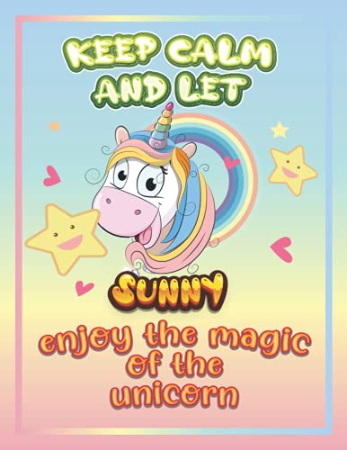 keep calm and let Sunny enjoy the magic of the unicorn: The Unicorn coloring book is a very nice gift for any child named Sunny