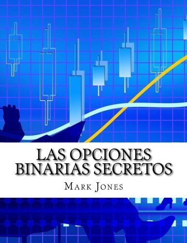 Las Opciones Binarias Secretos: Cómo usted puede hacer dinero de forma coherente en las opciones binarias sin perder un solo comercio