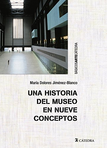 Una historia del museo en nueve conceptos (Básicos Arte Cátedra)