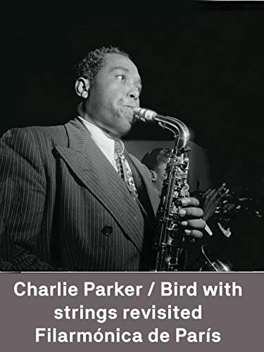 Charlie Parker / Bird with strings revisited en la Philharmonie de París