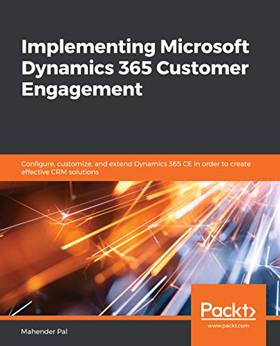 Implementing Microsoft Dynamics 365 Customer Engagement: Configure, customize, and extend Dynamics 365 CE in order to create effective CRM solutions (English Edition)