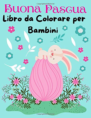 Buona Pascua Libro da Colorare per Bambini: Libro da Colorare per Bambini di 2-7 anni, coniglietti pasquali, conigli, uova pasquali, e molto altro
