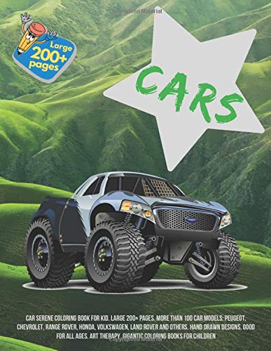 Car Serene Coloring Book for kid. Large 200+ pages. More than 100 car models: Peugeot, Chevrolet, Range Rover, Honda, Volkswagen, Land Rover and ... Therapy. Gigantic Coloring Books for children