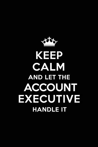 Keep Calm and Let the Account Executive Handle It: Blank Lined 6x9  Account Executive quote Journal/Notebooks as Gift for Birthday,Valentine's ... your spouse,lover,partner,friend or coworker.