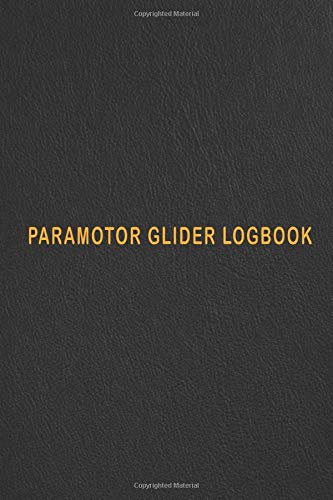 Paramotor Glider Logbook: Glider Record Journal, Paraglider Log Book, Glider Log, SkyDive And Parachuting Adventure Planner