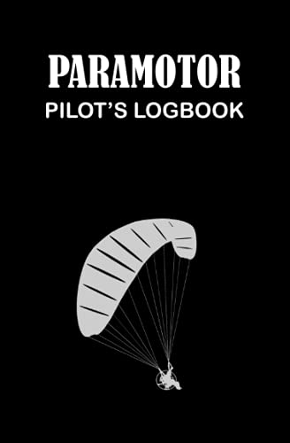 Paramotor Pilot's Logbook: Detailed Paramotor Pilot Logbook To Track Flight Details and Record Your Adventures For Glider, Paraglider, Paramotor, SkyDiver, and Parachuting Adventure