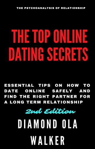 THE TOP ONLINE DATING SECRETS: ESSENTIAL TIPS ON HOW TO DATE ONLINE SAFELY AND FIND THE RIGHT PARTNER FOR A LONG TERM RELATIONSHIP (2nd EDITION) (English Edition)