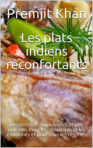 Les plats indiens réconfortants: Des recettes savoureuses et peu utilisées. Pour les débutants et les confirmés et pour tous les régimes (French Edition)