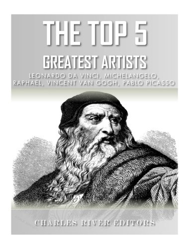 The Top 5 Greatest Artists: Leonardo, Michelangelo, Raphael, Vincent Van Gogh, and Pablo Picasso