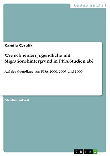 Wie schneiden Jugendliche mit Migrationshintergrund in PISA-Studien ab?: Auf der Grundlage von PISA 2000, 2003 und 2006 (German Edition)