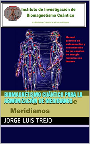 Biomagnetismo Cuántico para la Armonización de Meridianos: Manual práctico de la autosanación y armonización de los canales de energía lumínica almica con imanes