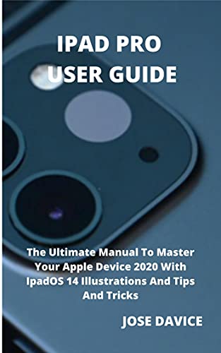 IPAD PRO USER GUIDE: The Ultimate Manual To Master Your Apple Device 2020 With IpadOS 14 Illustrations And Tips And Tricks (English Edition)