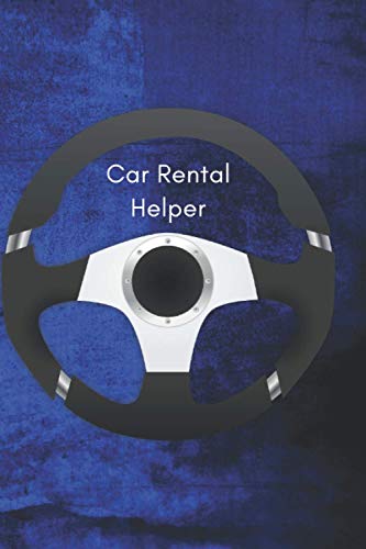Car Rental Helper: A Notebook For Car Rentals: List Of Customers, Mileage, Maintenance, Vehicle Log Book For Car Rental. Rent A Car Log Book, Car Rental Journal, Car Rental Diary.