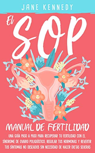 El SOP - Manual De Fertilidad: Una guía paso a paso para recuperar tu fertilidad con el síndrome de ovario poliquístico. Regular tus hermonas y ... el síndrome de ovario : Una guía paso a pa