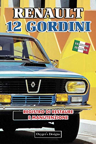 RENAULT 12 GORDINI: REGISTRO DI RESTAURE E MANUTENZIONE (Edizioni italiane)
