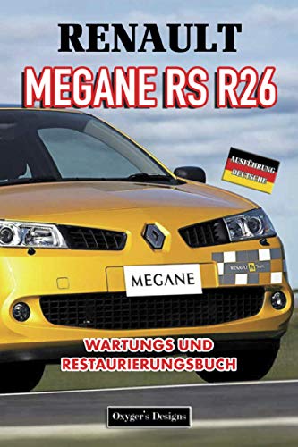 RENAULT MEGANE RS R26: WARTUNGS UND RESTAURIERUNGSBUCH (Deutsche Ausgaben)