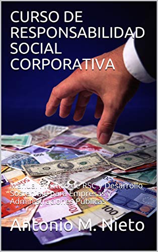 CURSO DE RESPONSABILIDAD SOCIAL CORPORATIVA: Manual Práctico de RSC y Desarrollo Sostenible para Empresas y Administraciones Públicas