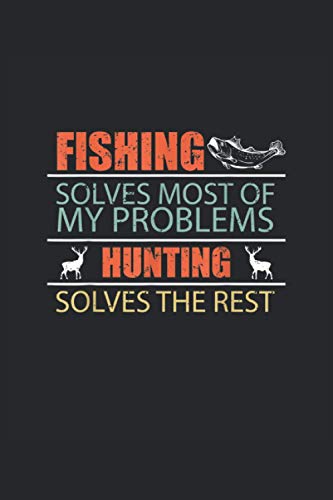 Fishing solves most of my problems, hunting solve the rest: Angling, Angler An A5 notebook with 108 squared pages. A motif for anglers who like to ... rod with blimker and fetch it with the net