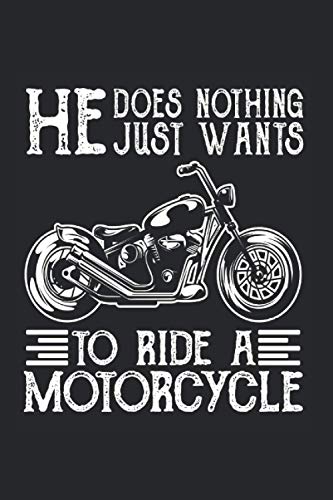 He does nothing he just wants to ride motorcycle: I Cuaderno I Cuaderno I Motocicleta I Motocicleta I Motociclista I Cuadrícula de puntos I a5 ... I Cuaderno de escritura I Diario I Regalo