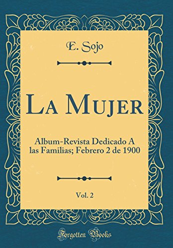 La Mujer, Vol. 2: Album-Revista Dedicado Á las Familias; Febrero 2 de 1900 (Classic Reprint)