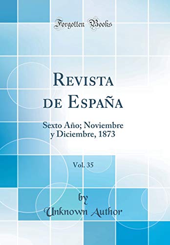 Revista de España, Vol. 35: Sexto Año; Noviembre y Diciembre, 1873 (Classic Reprint)