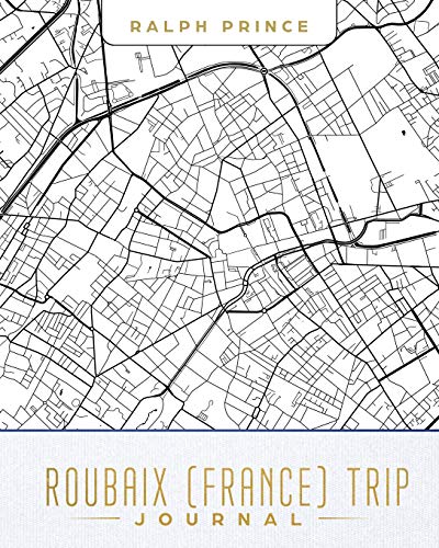 Roubaix (France) Trip Journal: Lined Travel Journal/Diary/Notebook With Roubaix (France) Map Cover Art [Idioma Inglés]
